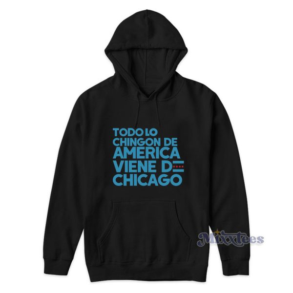 Todo Lo Chingon De America Viene De Chicago Hoodie