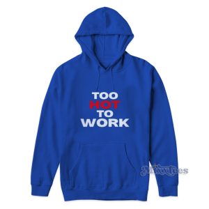 Too Hot To Work Hoodie