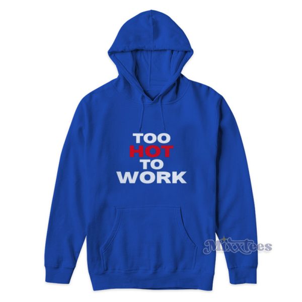 Too Hot To Work Hoodie