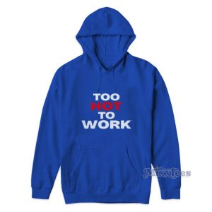Too Hot To Work Hoodie