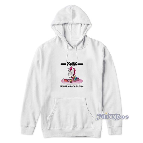 Top Unicorn Baking Because Murder Is Wrong Hoodie for Unisex