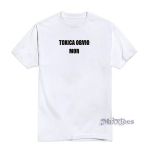 Toxica Obvio Mor T Shirt For Unisex 2