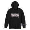 Toxically Masculine And Damn Proud Of It Hoodie