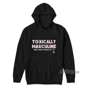 Toxically Masculine And Damn Proud Of It Hoodie 1