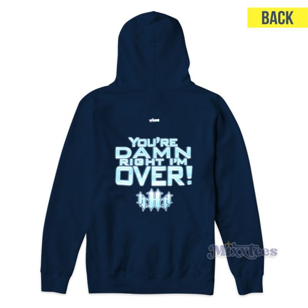 Triple H Game Over You’re Damn Right I’m Over Hoodie