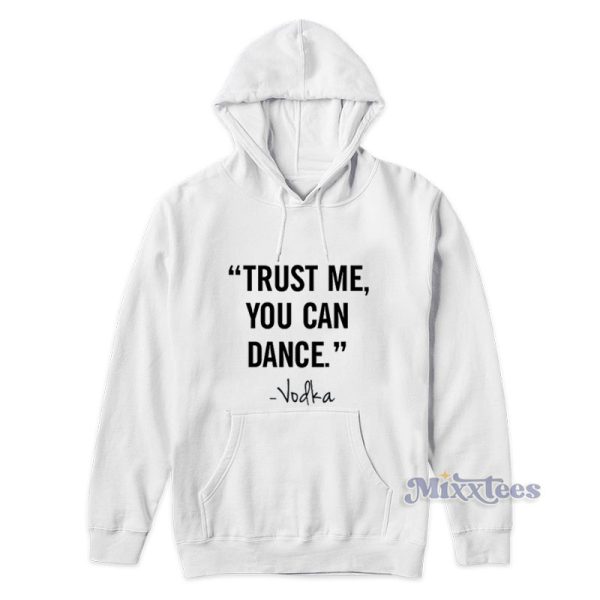 Trust Me You Can Dance Vodka Hoodie