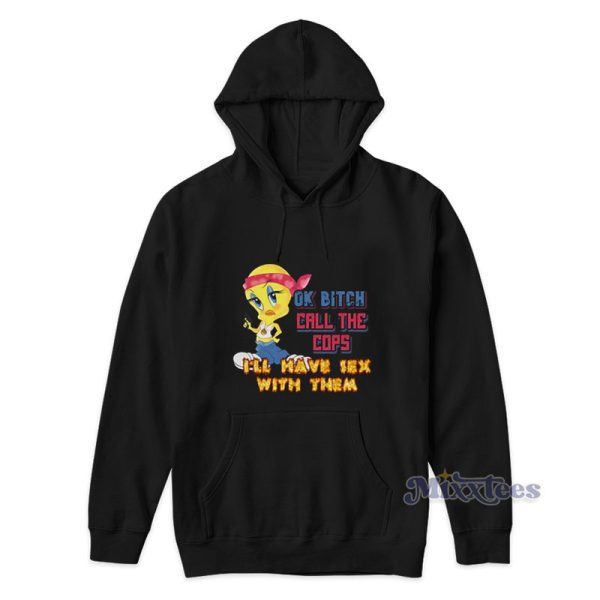 Tweety Ok Bitch Call The Cops I’ll Have Sex With Them Hoodie