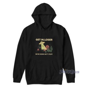 UFO Alien Get In Loser We're Doing Butt Stuff Hoodie 1