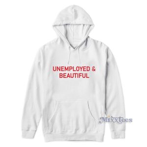 Unemployed And Beautiful Hoodie 1