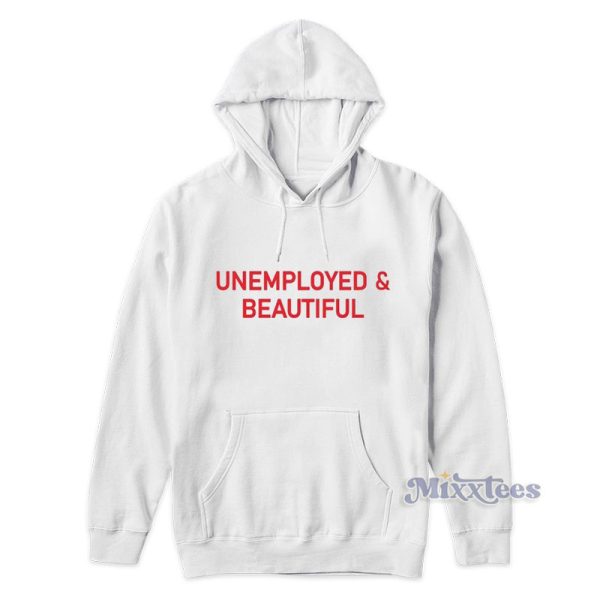 Unemployed And Beautiful Hoodie