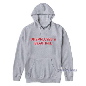 Unemployed And Beautiful Hoodie 1 Unemployed And Beautiful Hoodie 2