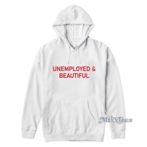 Unemployed And Beautiful Hoodie 2 Unemployed And Beautiful Hoodie 3