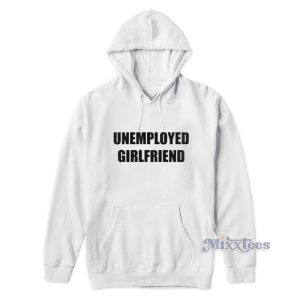 Unemployed Girlfriend Hoodie 1