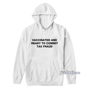 Vaccinated And Ready To Commit Tax Fraud Hoodie for Unisex 2