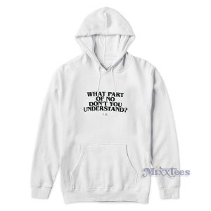 WHAT PART OF NO DON’T YOU UNDERSTAND Hoodie