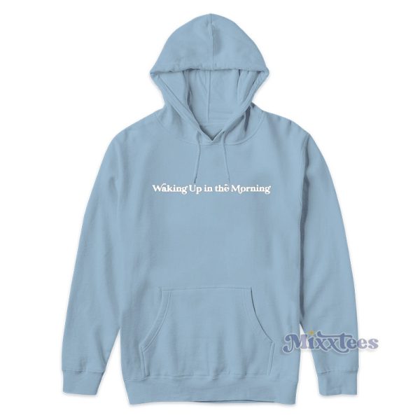 Waking Up In The Morning Hoodie