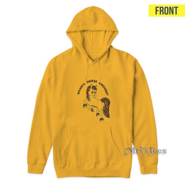 Wann’a Horse Around My Barn Or Yours Hoodie