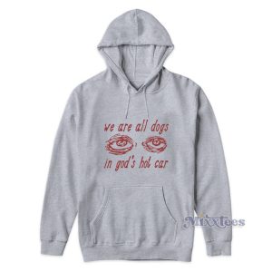 We Are All Dogs In God's Hot Car Hoodie 1