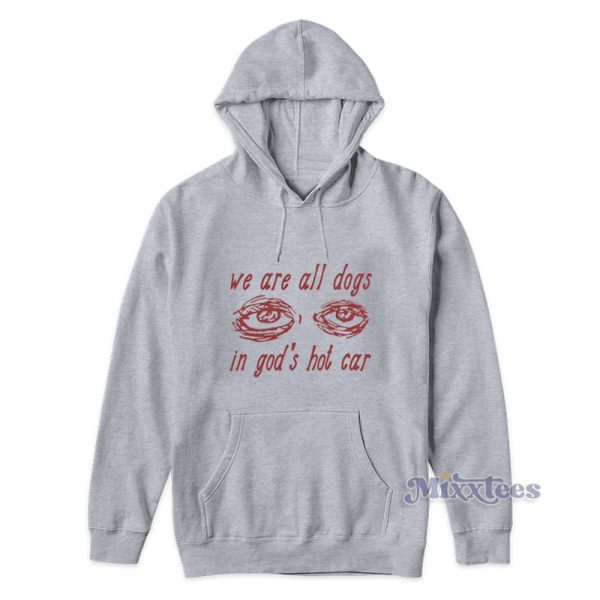 We Are All Dogs In God’s Hot Car Hoodie