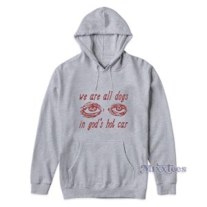 We Are All Dogs In God's Hot Car Hoodie 2