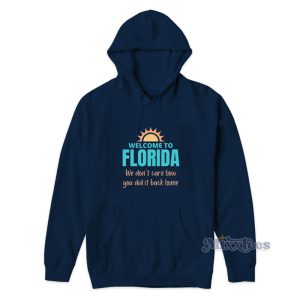 Welcome To Florida We Dont Care How You Did It Back Home Hoodie 1