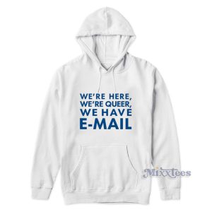 Were Here Were Queer We Have Email Hoodie 1