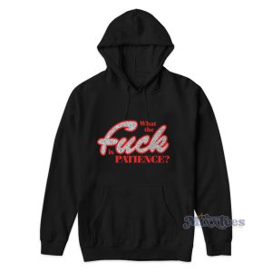 What The Fuck Is Patience Sabrina Carpenter Hoodie 1