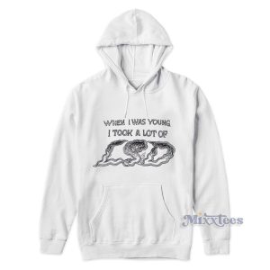 When I Was Young I Took A Lot OF Hoodie 1