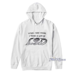 When I Was Young I Took A Lot OF Hoodie 2