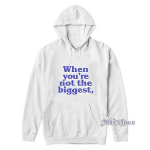 When Youre Not The Biggest Hoodie For Unisex 1
