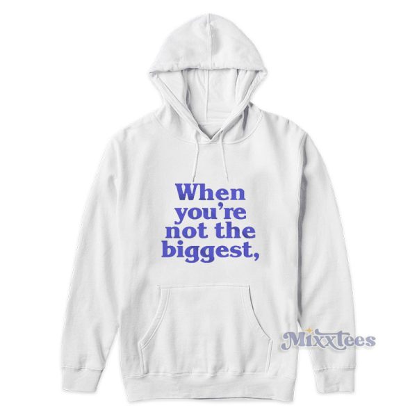 When You’re Not The Biggest Hoodie For Unisex