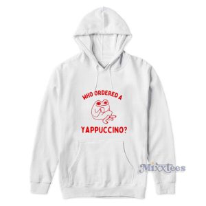 Who Ordered A Yappuccino Hoodie