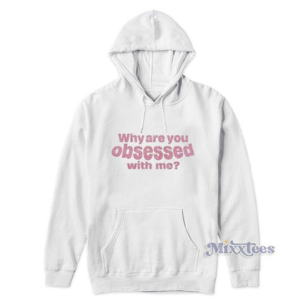 Why Are You Obsessed With Me Hoodie