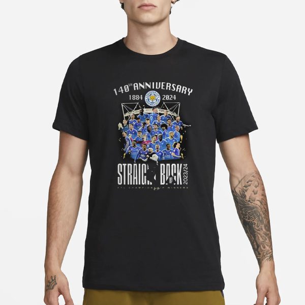 140th Anniversary 1884-2024 Leicester Straight Back Up 2023-24 Efl Championship Winners T-Shirt