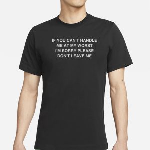 AAA If You Cant Handle Me At My Worst Im Sorry T Shirt 1