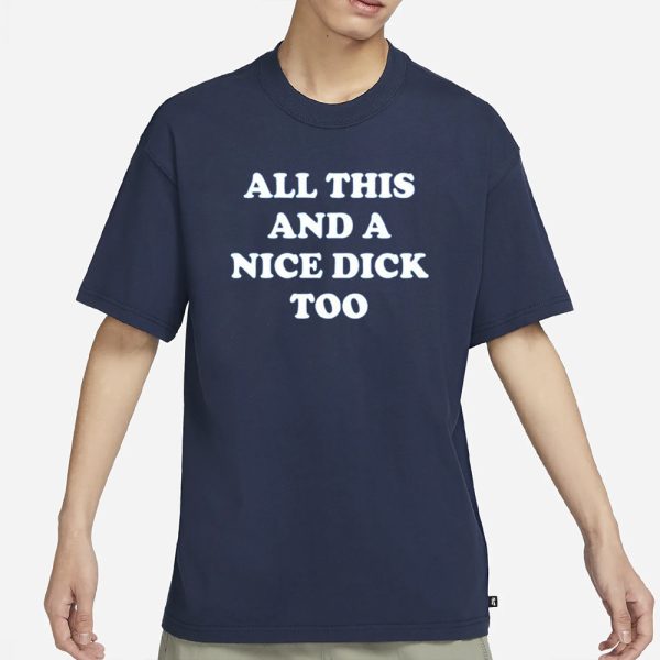 All This And A Nice Dick Too T-Shirt