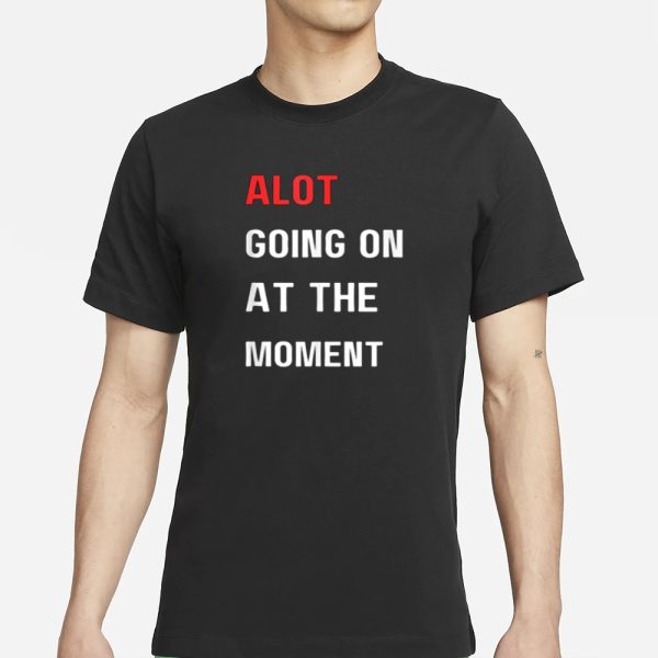 Alot Going On At The Moment T-Shirt