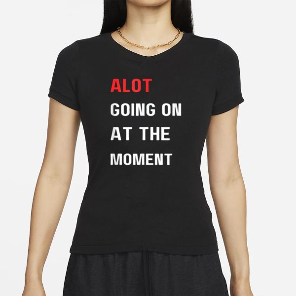 Alot Going On At The Moment T-Shirt