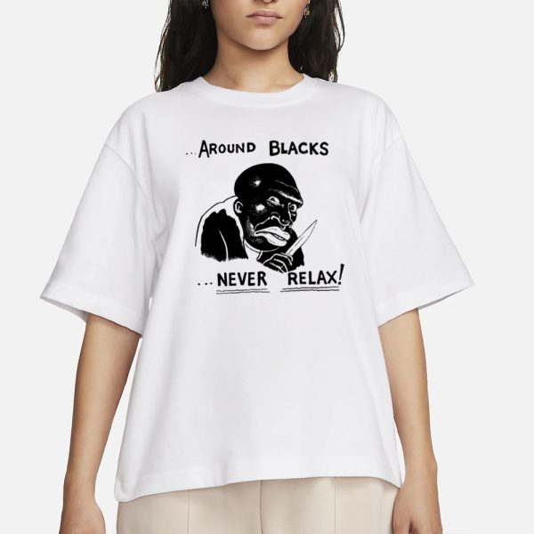 Around Blacks Never Relax Black Man T-Shirt