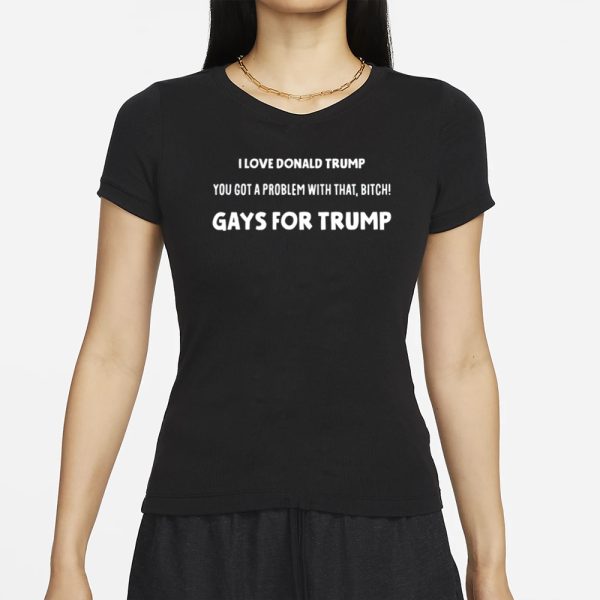 Artcandee I Love Donald Trump You Got A Problem With That Bitch Gays For Trump T-Shirt