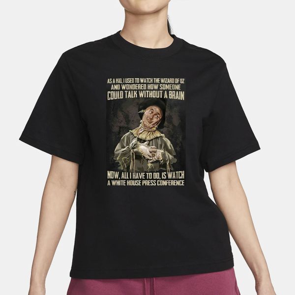 As A Kid Used To Watch The Wizard Of Oz And Wondered How Someone Could Talk Without A Brain T-Shirt