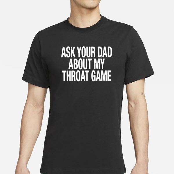 Ask Your Dad About My Throat Game T-Shirt