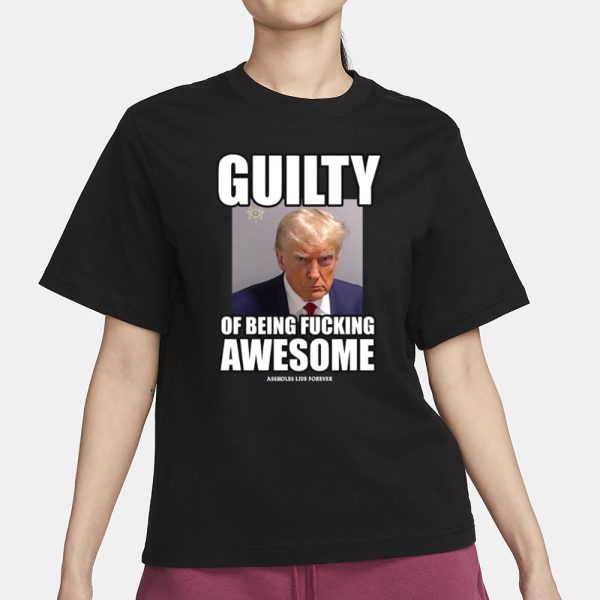 Assholes Live Forever Guilty Of Being Fucking Awesome T-Shirt