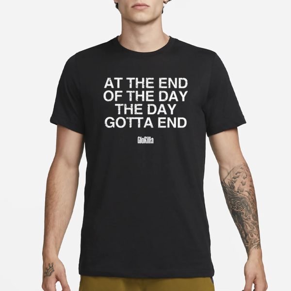 At The End Of The Day The Day Gotta End T-Shirt