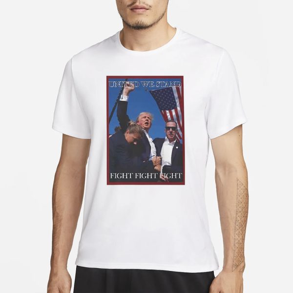 Attempted assassination of Donald Trump United We Stand Fight Fight Fight T-Shirt