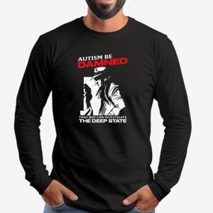 Autism Be Damned That Boy Can Investigate The Deep State Autism Be Damned That Boy Can Investigate The Deep State Sweatshirt T shirt Hoodie Long Sleeve T shirt 3