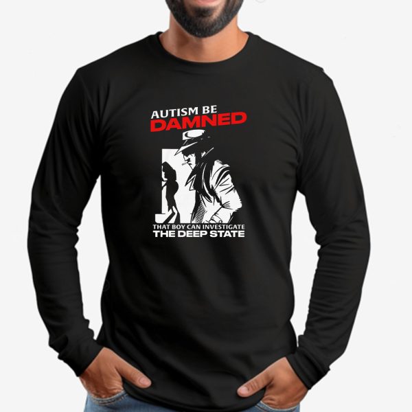 Autism Be Damned. That Boy Can Investigate The Deep State Autism Be Damned. That Boy Can Investigate The Deep State Sweatshirt , T-shirt , Hoodie , Long Sleeve T-shirt