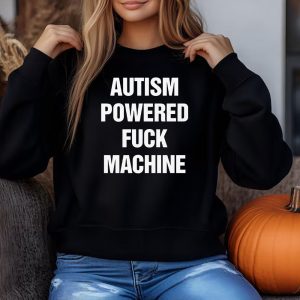 Autism Powered Fuck Machine Sweatshirt T shirt Hoodie Long Sleeve T shirt 1
