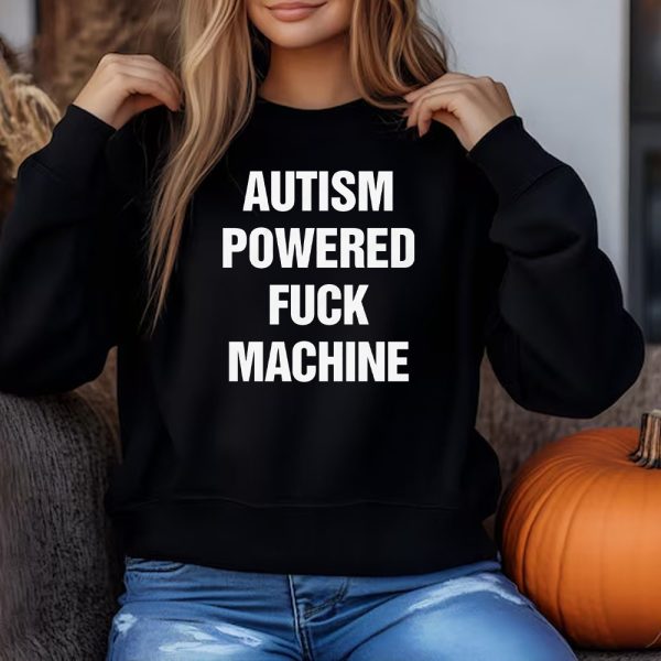 Autism Powered Fuck Machine Sweatshirt , T-shirt , Hoodie , Long Sleeve T-shirt