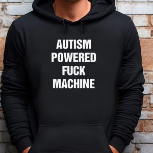 Autism Powered Fuck Machine Sweatshirt T shirt Hoodie Long Sleeve T shirt 4